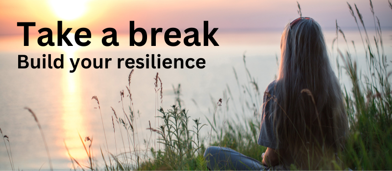 Take a break, build your resilience